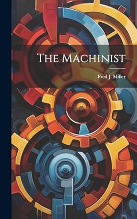 the machinist 1st edition fred j miller 101943564x, 978-1019435649