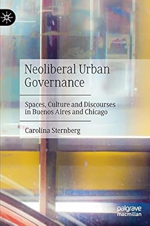 neoliberal urban governance spaces culture and discourses in buenos aires and chicago 1st edition carolina