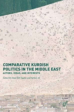 comparative kurdish politics in the middle east actors ideas and interests 1st edition emel elif tugdar