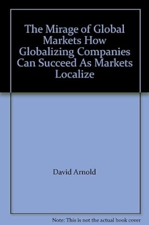 the mirage of global markets how globalizing companies can succeed as markets localize 1st edition  b002bik3ow