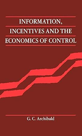 information incentives and the economics of control 1st edition g c archibald 0521330459, 978-0521330459