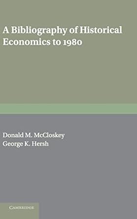 a bibliography of historical economics to 1980 1st edition donald n mccloskey ,george k hersh jr 0521403278,