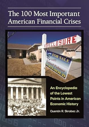 the 100 most important american financial crises an encyclopedia of the lowest points in american economic