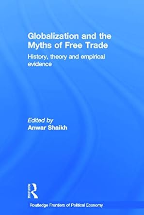 globalization and the myths of free trade history theory and empirical evidence 1st edition anwar shaikh