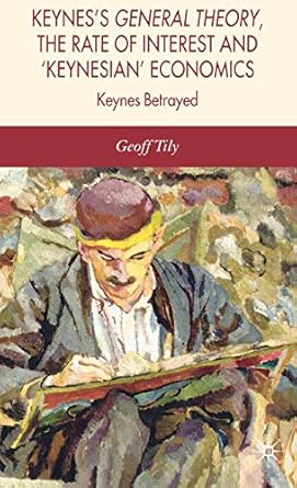 keyness general theory the rate of interest and keynesian economics 2007th edition g tily 1403996288,