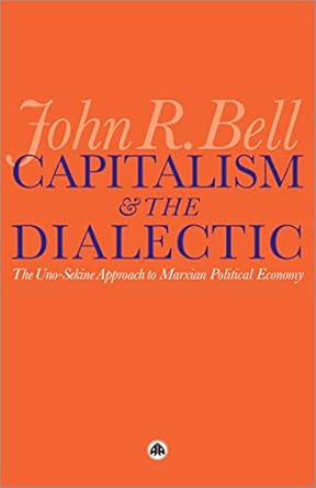 capitalism and the dialectic the uno sekine approach to marxian political economy 1st edition john bell