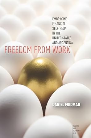 freedom from work embracing financial self help in the united states and argentina 1st edition daniel fridman