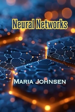 neural networks 1st edition maria johnsen b0d8t2ftsz, 979-8332192876