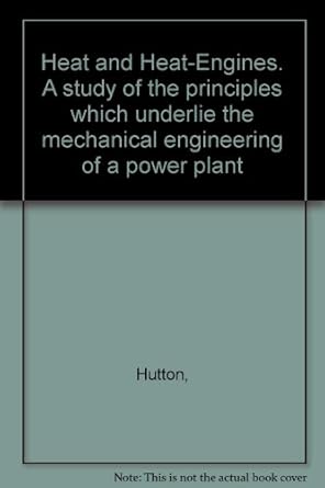 heat and heat engines a study of the principles which underlie the mechanical engineering of a power plant