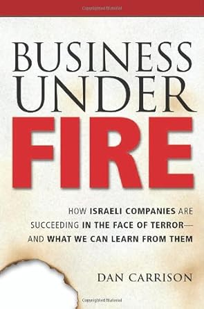 business under fire how israeli companies are succeeding in the face of terror and what we can learn from