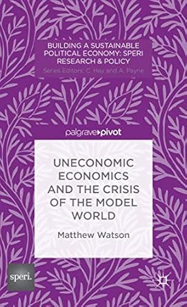 uneconomic economics and the crisis of the model world 2014th edition m watson 1137385480, 978-1137385482