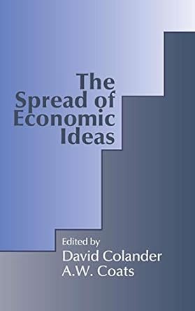 the spread of economic ideas 1st edition david c colander ,alfred william coats 0521362334, 978-3540789802