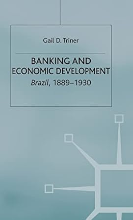 banking and economic development brazil 1889 1930 2001st edition g triner 031223399x, 978-0312233990