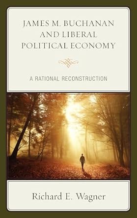 james m buchanan and liberal political economy a rational reconstruction 1st edition richard e wagner harris