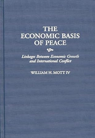 the economic basis of peace linkages between economic growth and international conflict n edition william h