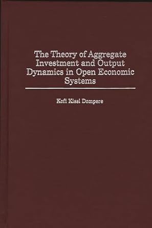 the theory of aggregate investment and output dynamics in open economic systems 1st edition kofi kissi