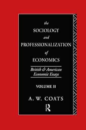 the sociology and professionalization of economics british and american economic essays volume ii 1st edition