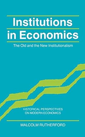 institutions in economics the old and the new institutionalism 1st edition malcolm rutherford 0521451892,