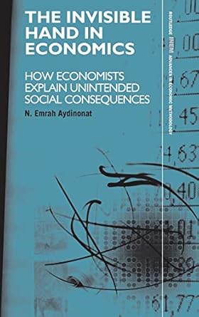 the invisible hand in economics how economists explain unintended social consequences 1st edition n emrah