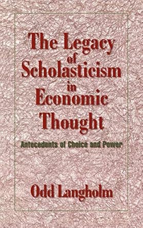 the legacy of scholasticism in economic thought antecedents of choice and power 1st edition odd langholm