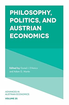 philosophy politics and austrian economics 1st edition daniel j d'amico ,adam g martin 1838674063,