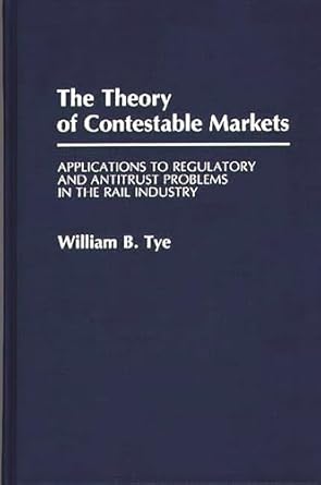 the theory of contestable markets applications to regulatory and antitrust problems in the rail industry 1st