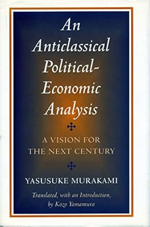 an anticlassical political economic analysis a vision for the next century 1st edition yasusuke murakami