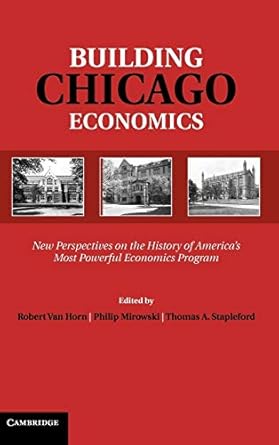 building chicago economics new perspectives on the history of americas most powerful economics program 1st