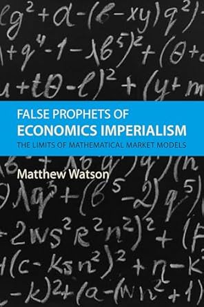 false prophets of economics imperialism the limits of mathematical market models 1st edition matthew watson