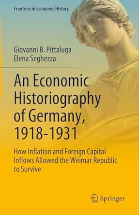 an economic historiography of germany 1918 1931 how inflation and foreign capital inflows allowed the weimar