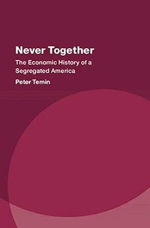 never together the economic history of a segregated america 1st edition peter temin 1316516741, 978-1316516744