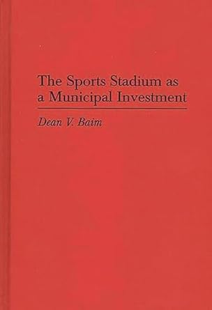 the sports stadium as a municipal investment 1st edition dean baim 0313278164, 978-0313278167