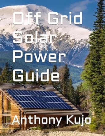 off grid solar power guide 1st edition anthony kujo b0dgx2c42f, 979-8338897324