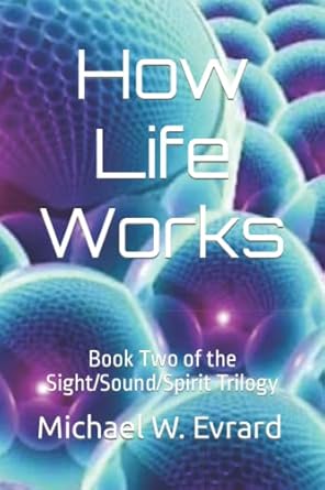 how life works 1st edition michael w evrard b0bpvx63jt, 979-8985929379