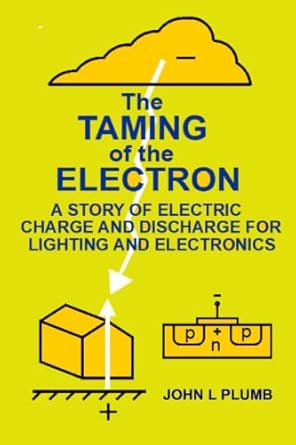 the taming of the electron a story of electric charge and discharge for lighting and electronics 1st edition