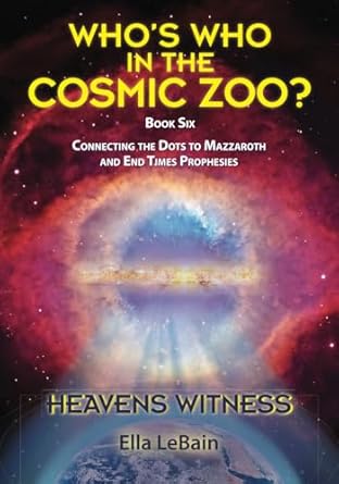 heavens witness connecting the dots to mazzaroth and end times prophesies book six of whos who in the cosmic