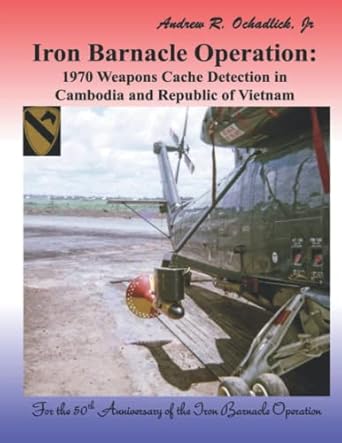 iron barnacle operation 1970 weapons cache detection in cambodia and republic of vietnam 1st edition dr