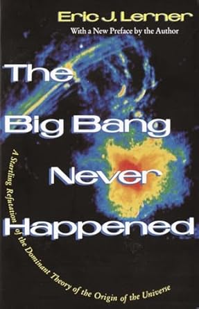 the big bang never happened a startling refutation of the dominant theory of the origin of the universe 1st