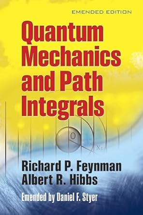 quantum mechanics and path integrals emended editon edition richard p feynman ,albert r hibbs ,daniel f styer