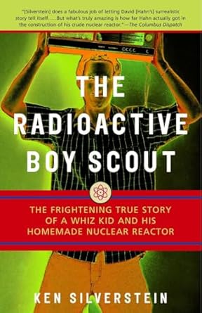 the radioactive boy scout the frightening true story of a whiz kid and his homemade nuclear reactor 1st