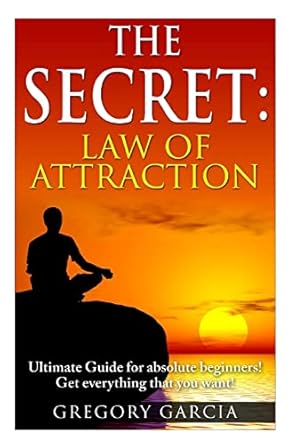 the secret law of attraction guide for absolute beginners 1st edition gregory garcia 1511542691,