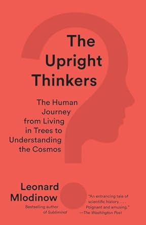 the upright thinkers the human journey from living in trees to understanding the cosmos 1st edition leonard