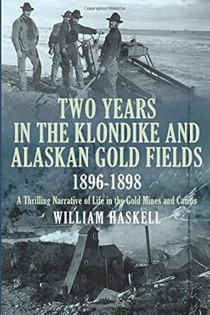 two years in the klondike and alaskan gold fields 1896 1898 a thrilling narrative of life in the gold mines