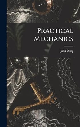 practical mechanics 1st edition john perry 1017293910, 978-1017293913