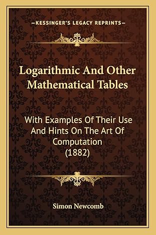 logarithmic and other mathematical tables with examples of their use and hints on the art of computation 1st