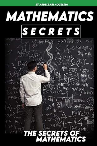 the secrets of mathematics 1st edition abdelbari aoussedj ,ali aoussedj b08ys61vzx, 979-8721476402