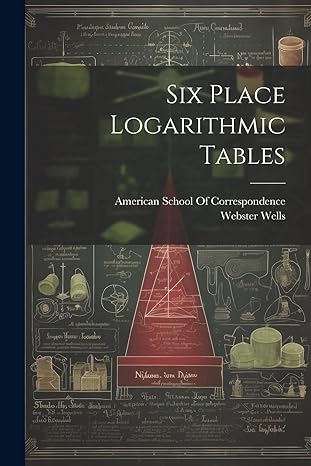 six place logarithmic tables 1st edition webster wells ,american school of correspondence 1021484814,