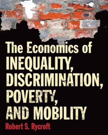 the economics of inequality discrimination poverty and mobility 1st edition robert s rycroft 0765623269,