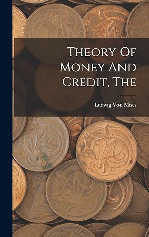 the theory of money and credit 1st edition ludwig von mises 1015396194, 978-1015396197