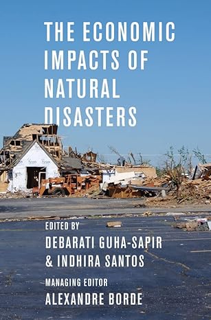 the economic impacts of natural disasters 1st edition alexandre borde ,debarati guha sapir ,indhira santos